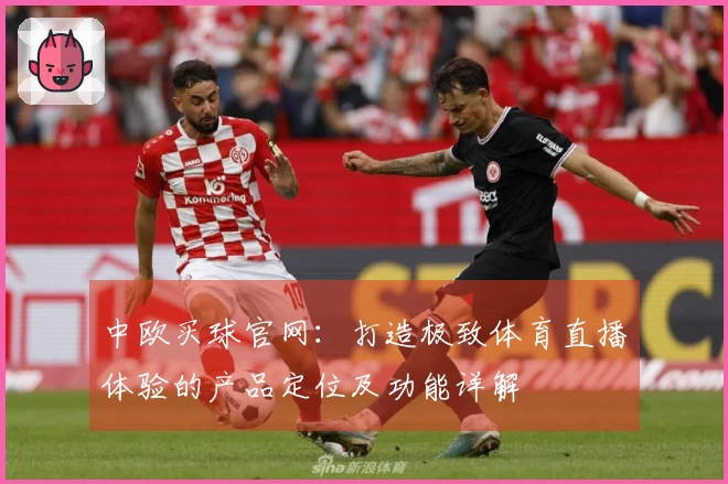 中欧买球官网：打造极致体育直播体验的产品定位及功能详解